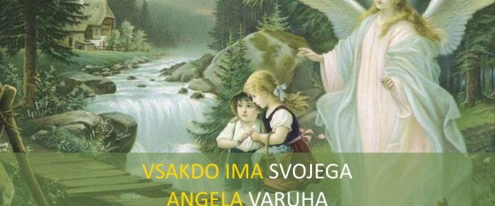 ANGELI VARUHI NAS SPREMLJAJO POVSOD ANGELI VARUHI NAS SPREMLJAJO POVSOD
